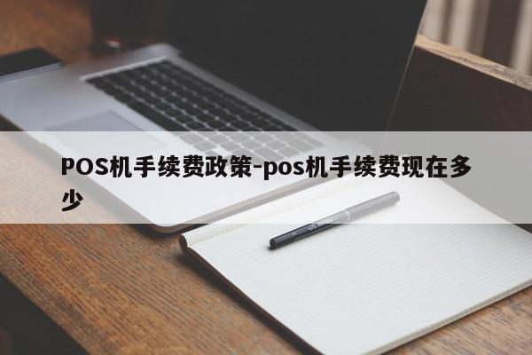 伊吾POS机手续费政策-pos机手续费现在多少
